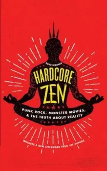 Hardcore Zen: Punk Rock, Monster Movies and the Truth about Reality, Paperback/Brad Warner