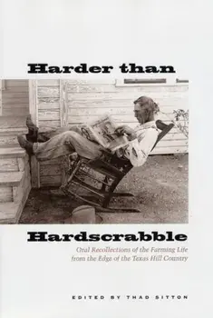 Harder Than Hardscrabble: Oral Recollections of the Farming Life from the Edge of the Texas Hill Country, Paperback/Thad Sitton