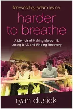 Harder to Breathe: A Memoir of Making Maroon 5, Losing It All, and Finding Recovery, Hardcover/Ryan Dusick