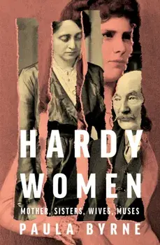Hardy Women. Mother, Sisters, Wives, Muses, Hardback/Paula Byrne