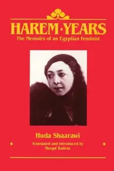 Harem Years: The Memoirs of an Egyptian Feminist, 1879-1924, Paperback/Huda Shaarawi
