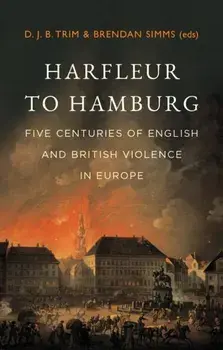 Harfleur to Hamburg. Five Centuries of English and British Violence in Europe, Hardback/***