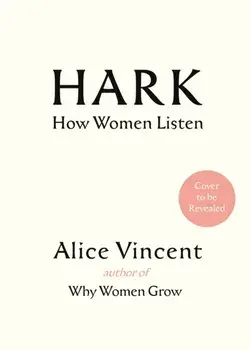 Hark. How Women Listen, Main, Hardback/Alice Vincent