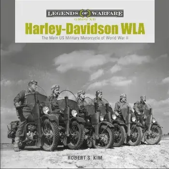 Harley-Davidson Wla: The Main Us Military Motorcycle of World War II, Hardcover/Robert S. Kim