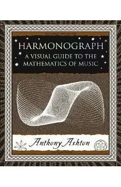 Harmonograph: A Visual Guide to the Mathematics of Music - Anthony Ashton