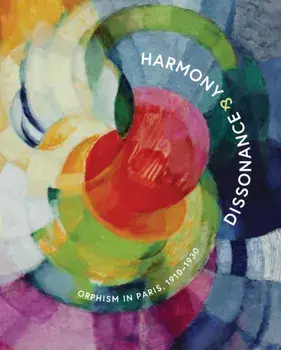 Harmony and Dissonance: Orphism in Paris, 1910–1930, Hardback/***