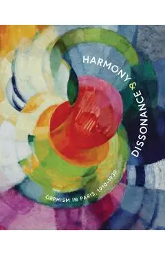 Harmony and Dissonance: Orphism in Paris, 1910-1930 - Vivien Greene