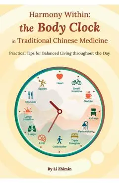 Harmony Within: The Body Clock in Traditional Chinese Medicine: Practical Tips for Balanced Living Throughout the Day - Zhimin Li