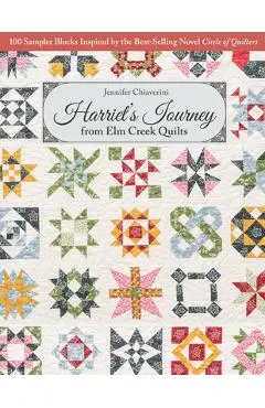Harriet's Journey from ELM Creek Quilts: 100 Sampler Blocks Inspired by the Best-Selling Novel Circle of Quilters - Jennifer Chiaverini