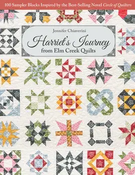 Harriet's Journey from ELM Creek Quilts: 100 Sampler Blocks Inspired by the Best-Selling Novel Circle of Quilters/Jennifer Chiaverini