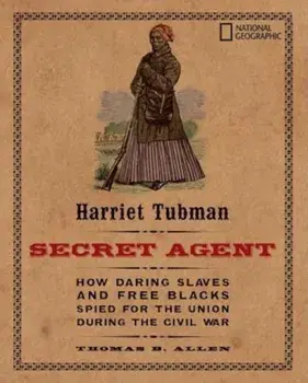 Harriet Tubman, Secret Agent: How Daring Slaves and Free Blacks Spied for the Union During the Civil War, Paperback/Thomas B. Allen