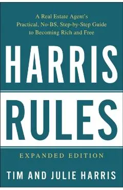 Harris Rules: A Real Estate Agent's Practical, No-BS, Step-By-Step Guide to Becoming Rich and Free - Tim Harris