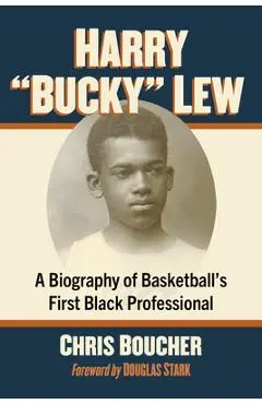 Harry Bucky Lew: A Biography of Basketball's First Black Professional - Chris Boucher