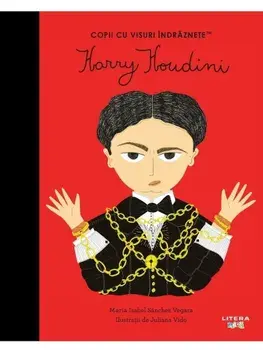 Harry Houdini. Copii cu visuri indraznete/Maria Isabel Sanchez Vegara