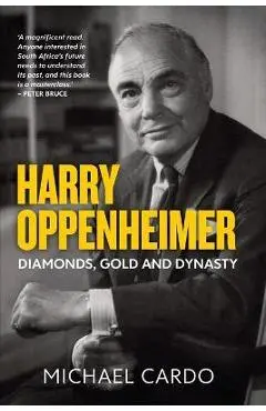 Harry Oppenheimer: Diamonds, Gold and Dynasty - Michael Cardo