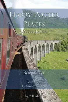Harry Potter Places Book Five-Scotland: Hogwarts' Home, Paperback/Charly D. Miller