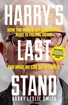 Harry's Last Stand: How the World My Generation Built Is Falling Down, and What We Can Do to Save It, Paperback/Harry Leslie Smith