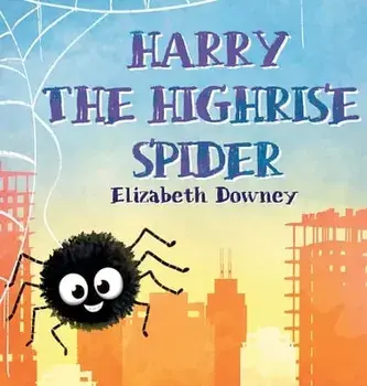 Harry the Highrise Spider, Hardcover/Elizabeth Downey