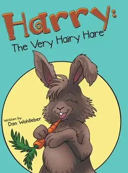 Harry: the Very Hairy Hare, Hardcover/Dan Wohlleber