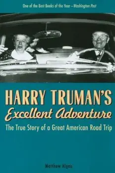 Harry Truman's Excellent Adventure: The True Story of a Great American Road Trip, Paperback/Matthew Algeo