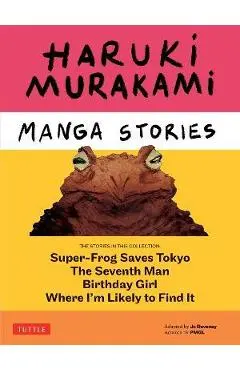Haruki Murakami Manga Stories 1: Super-Frog Saves Tokyo, the Seventh Man, Birthday Girl, Where I'm Likely to Find It - Haruki Murakami