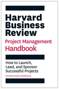 Harvard Business Review Project Management Handbook: How to Launch, Lead, and Sponsor Successful Projects, Paperback/Antonio Nieto-Rodriguez