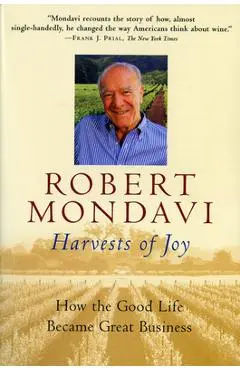 Harvests of Joy: How the Good Life Became Great Business - Robert Mondavi