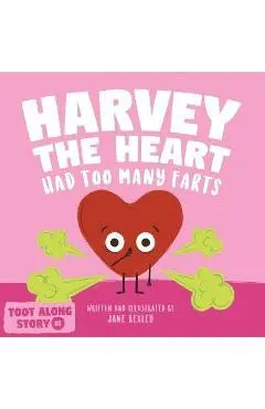 Harvey The Heart Had Too Many Farts: A Rhyming Read Aloud Story Book For Kids And Adults About Farting and Friendship, A Valentine's Day Gift For Boys - Jane Bexley