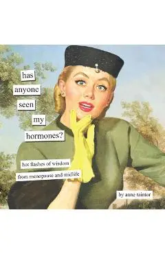 Has Anyone Seen My Hormones?: And Other Hot Flashes of Wisdom from Menopause and Midlife - Anne Taintor