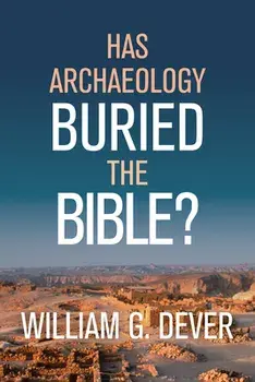 Has Archaeology Buried the Bible?, Hardcover/William G. Dever