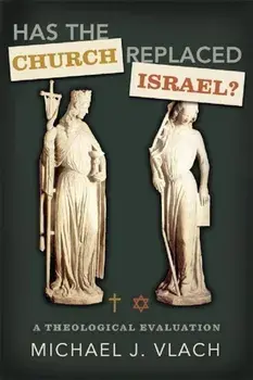 Has the Church Replaced Israel': A Theological Evaluation, Paperback/Michael J. Vlach