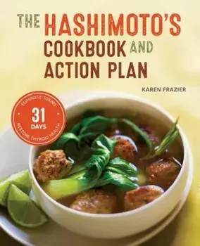 Hashimoto's Cookbook and Action Plan: 31 Days to Eliminate Toxins and Restore Thyroid Health Through Diet, Paperback/Karen Frazier