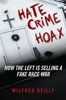 Hate Crime Hoax: How the Left Is Selling a Fake Race War, Hardcover/Wilfred Reilly