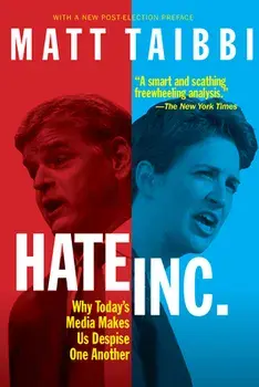 Hate, Inc.: Why Today's Media Makes Us Despise One Another, Paperback/Matt Taibbi