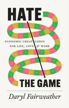Hate the Game. Economic Cheat Codes for Life, Love, and Work, Hardback/Daryl Fairweather
