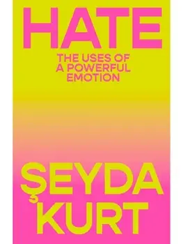 Hate. The Uses of a Powerful Emotion, Hardback/Seyda Kurt