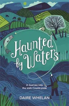 Haunted by Waters: A Journey into the Irish Countryside, Hardback/Daire Whelan
