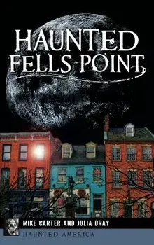 Haunted Fells Point: Ghosts of Baltimore's Waterfront, Hardcover/Mike Carter