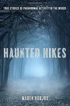 Haunted Hikes: Real Life Stories of Paranormal Activity in the Woods, Paperback/Maren Horjus