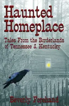 Haunted Homeplace - Tales from the Borderlands of Tennessee & Kentucky, Paperback/Beverly Forehand
