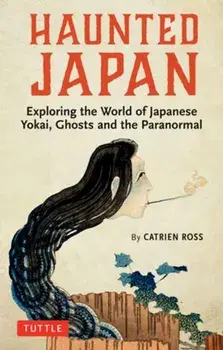 Haunted Japan. Exploring the World of Japanese Yokai, Ghosts and the Paranormal, Paperback/Catrien Ross