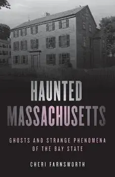 Haunted Massachusetts: Ghosts and Strange Phenomena of the Bay State, Second Edition, Paperback/Cheri Farnsworth