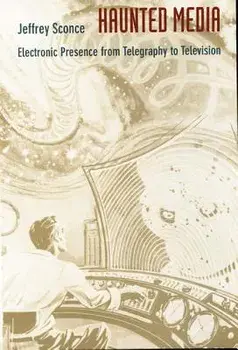 Haunted Media: Electronic Presence from Telegraphy to Television, Paperback/Jeffrey Sconce