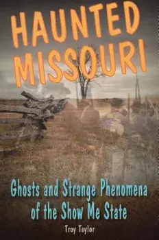 Haunted Missouri: Ghosts and Strange Phenomena of the Show Me State, Paperback/Troy Taylor