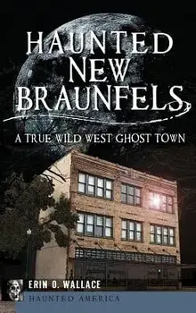 Haunted New Braunfels: A True Wild West Ghost Town, Hardcover/Erin O. Wallace