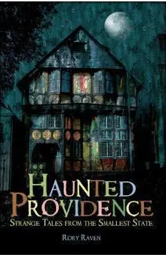 Haunted Providence: Strange Tales from the Smallest State - Rory Raven