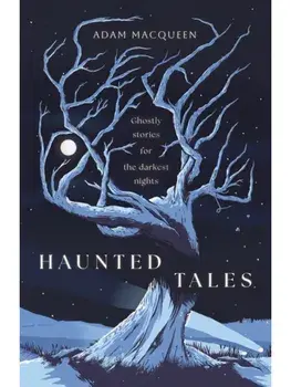 Haunted Tales. Ghostly stories for the darkest nights. 'Festive and Fascinating' Christmas Read., Paperback/Adam Macqueen