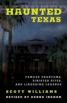 Haunted Texas: Famous Phantoms, Sinister Sites, and Lingering Legends, Paperback/Scott Williams