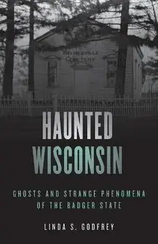 Haunted Wisconsin: Ghosts and Strange Phenomena of the Badger State, Paperback/Linda S. Godfrey