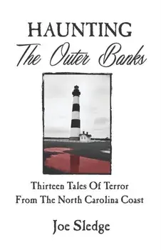 Haunting The Outer Banks: Thirteen Tales Of Terror From The North Carolina Coast, Paperback/Joe Sledge